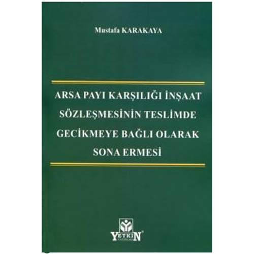 Arsa Payı Karşılığı İnşaat Sözleşmesinin Teslimde Gecikmeye Bağlı Olarak Sona Ermesi - Mustafa Karakaya