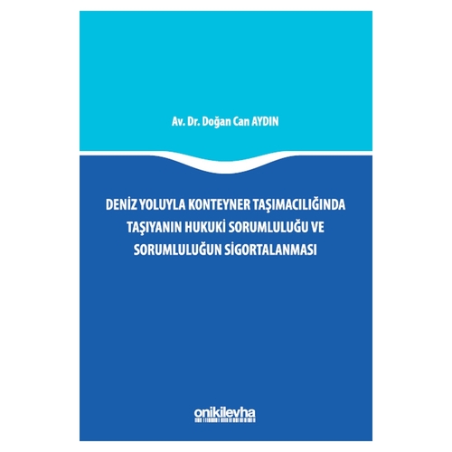 Deniz Yoluyla Konteyner Taşımacılığında Taşıyanın Hukuki Sorumluluğu ve Sorumluluğun Sigortalanması - Doğan Can Aydın