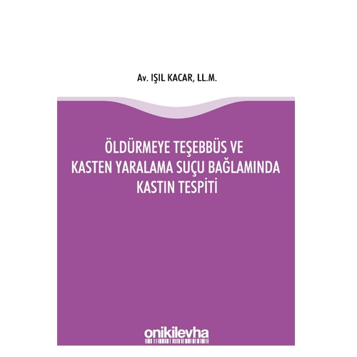 Öldürmeye Teşebbüs ve Kasten Yaralama Suçu Bağlamında Kastın Tespiti - Işıl Kaçar
