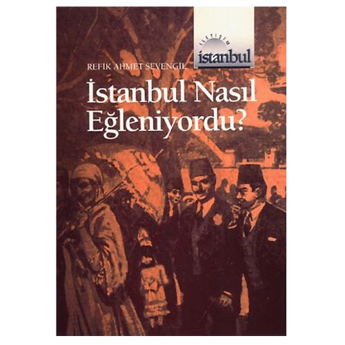 İstanbul Nasıl Eğleniyordu - Refik Ahmet Sevengil