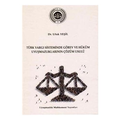 Türk Yargı Sisteminde Görev ve Hüküm Uyuşmazlıklarının Çözüm Usulü - Ufuk Yeşil