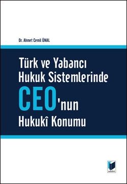 Türk ve Yabancı Hukuk Sistemlerinde Ceo\'nun Hukuki Konumu - Ahmet Cemil ÜNAL