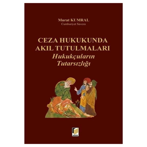 Ceza Hukukunda Akıl Tutulmaları Hukukçuların Tutarsızlığı - Murat Kumral