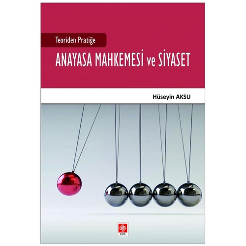 Teoriden Pratiğe Anayasa Mahkemesi ve Siyaset - Hüseyin Aksu