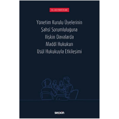 Yönetim Kurulu Üyelerinin Şahsî Sorumluluğuna İlişkin Davalarda Maddî Hukukun Usûl Hukukuyla Etkileşimi - Ali Eskiocak