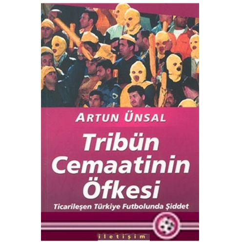 Tribün Cemaatinin Öfkesi Ticarileşen Türkiye Futbolunda Şiddet - Artun Ünsal