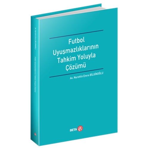 Futbol Uyuşmazlıklarının Tahkim Yoluyla Çözümü - Nurettin Emre Bilginoğlu