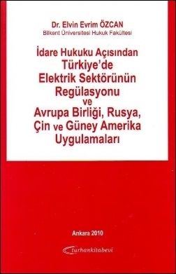 İdare Hukuku Açısından Türkiye\'de Elektrik Sektörünün Regülasyonu - Elvin Evrim Dalkılıç