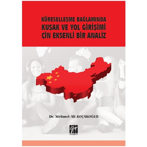 Küreselleşme Bağlamında Kuşak ve Yol Girişimi Çin Eksenli Bir Analiz - Mehmet Ali Koçakoğlu