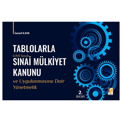 Tablolarla 6769 Sayılı Sınai Mülkiyet Kanunu ve Uygulanmasına Dair Yönetmelik - İsmail Kaya