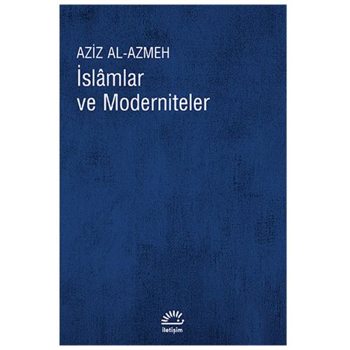 İslamlar ve Moderniteler - Aziz Al-Azmeh