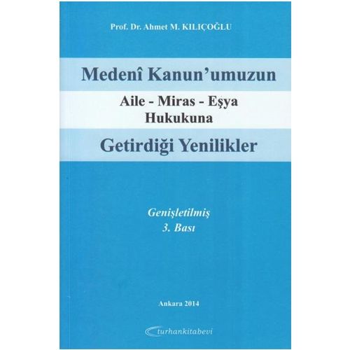 Medeni Kanun\'umuzun Aile Miras Eşya Hukukuna Getirdiği Yenilikler - Ahmet M. Kılıçoğlu