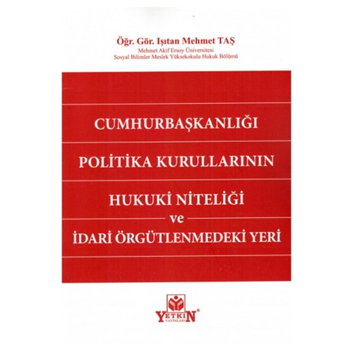 Cumhurbaşkanlığı Politika Kurullarının Hukuki Niteliği ve İdari Örgütlenmedeki Yeri - Mehmet Taş