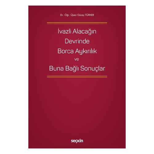 İvazlı Alacağın Devrinde Borca Aykırılık ve Buna Bağlı Sonuçlar - Güray Türker