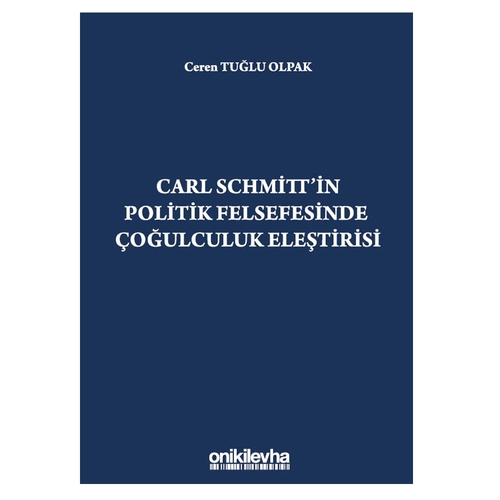 Carl Schmitt\'in Politik Felsefesinde Çoğulculuk Eleştirisi - Ceren Tuğlu Olpak