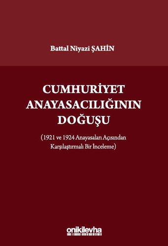 Cumhuriyet Anayasacılığının Doğuşu - Battal Niyazi Şahin