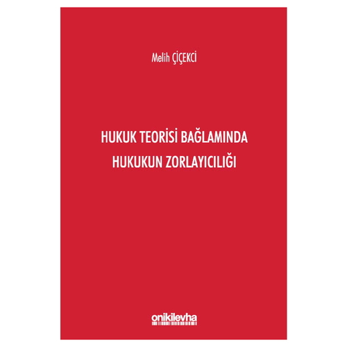 Hukuk Teorisi Bağlamında Hukukun Zorlayıcılığı - Melih Çiçekci
