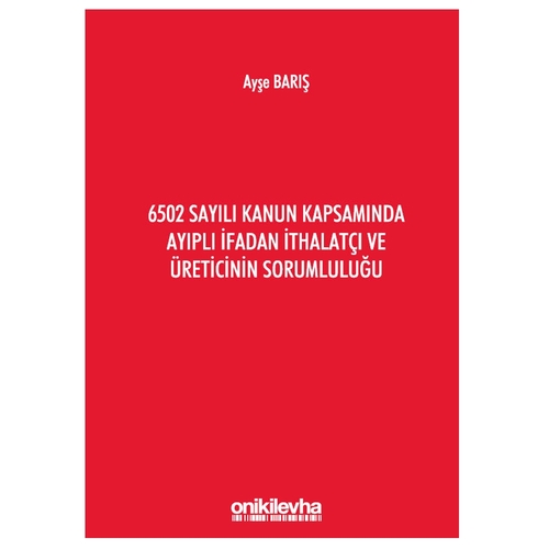 6502 Sayılı Kanun Kapsamında Ayıplı İfadan İthalatçı ve Üreticinin Sorumluluğu - Ayşe Barış