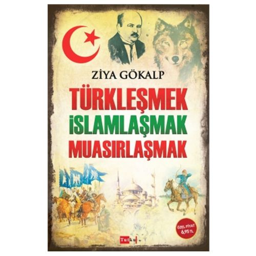 Türkleşmek İslamlaşmak Muasırlaşmak - Ziya Gökalp