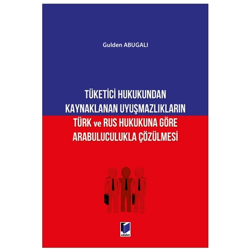 Tüketici Hukukundan Kaynaklanan Uyuşmazlıkların Türk ve Rus Hukukuna Göre Arabuluculukla Çözülmesi - Gulden Abugalı