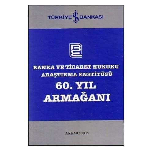Banka ve Ticaret Hukuku Araştırma Enstitüsü 60. Yıl Armağanı - İbrahim Bektaş, Murat Gürsel, Ufuk Tekin
