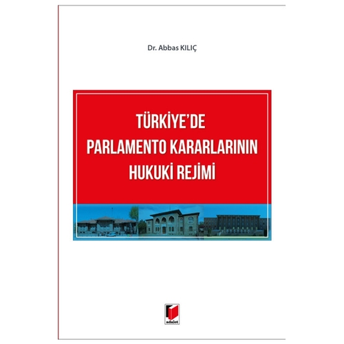 Türkiye\'de Parlamento Kararlarının Hukuki Rejimi - Abbas Kılıç