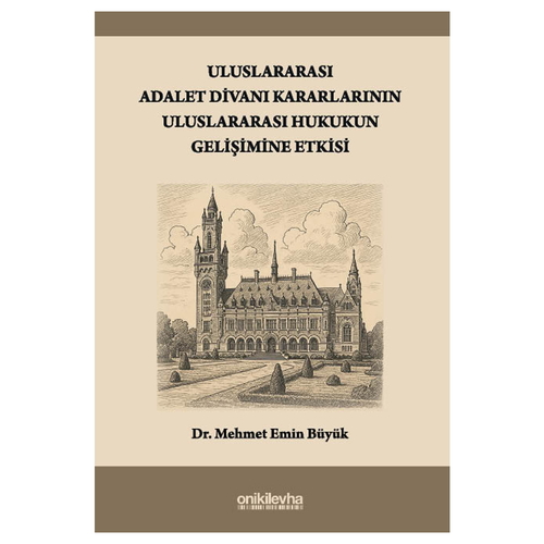 Uluslararası Adalet Divanı Kararlarının Uluslararası Hukukun Gelişimine Etkisi - Mehmet Emin Büyük
