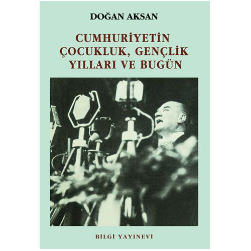 Cumhuriyetin Çocukluk Gençlik Yılları ve Bugün - Doğan Aksan
