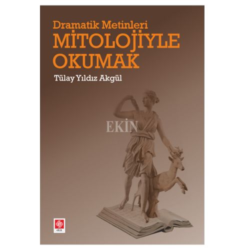 Dramatik Metinleri Mitolojiyle Okumak - Tülay Yıldız Akgül