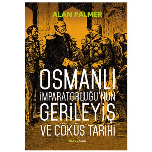 Osmanlı İmparatorluğunun Gerileyiş ve Çöküş Tarihi - Alan Palmer
