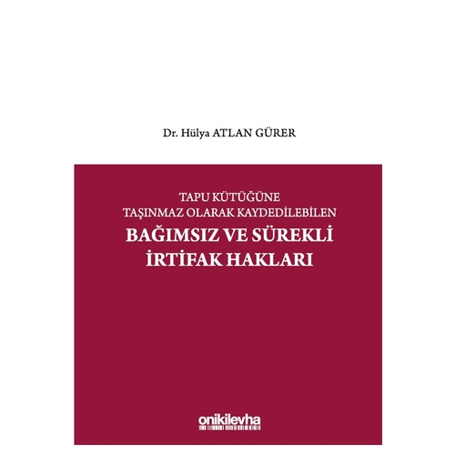 Tapu Kütüğüne Taşınmaz Olarak Kaydedilebilen Bağımsız ve Sürekli İrtifak Hakları - Hülya Atlan Gürer