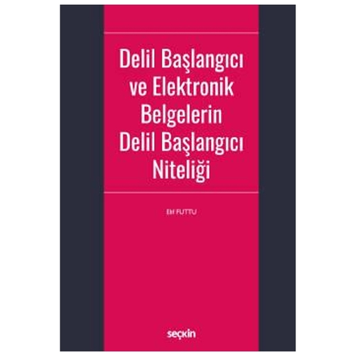 Delil Başlangıcı ve Elektronik Belgelerin Delil Başlangıcı Niteliği - Elif Futtu