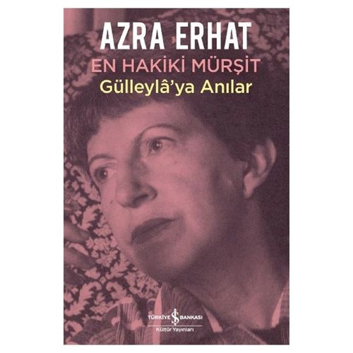 En Hakiki Mürşit Gülleyla’ya Anılar - Azra Erhat
