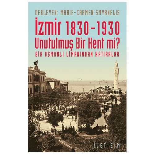 İzmir 1830-1930 Unutulmuş Bir Kent mi? - Marie-Carmen Smyrnelis