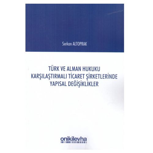 Türk ve Alman Hukuku Karşılaştırmalı Ticaret Şirketlerinde Yapısal Değişikliker - Serkan Altoprak