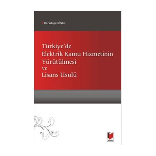 Türkiye\'de Elektrik Kamu Hizmetinin Yürütülmesi ve Lisans Usulü - Yakup Gönen