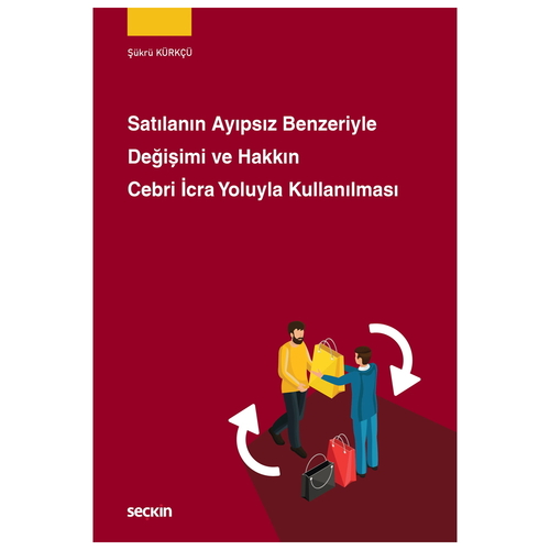 Satılanın Ayıpsız Benzeriyle Değişimi ve Hakkın Cebri İcra Yoluyla Kullanılması - Şükrü Kürkçü