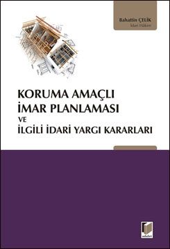 Koruma Amaçlı İmar Planlaması ve İlgili İdari Yargı Kararları - Bahattin Çelik