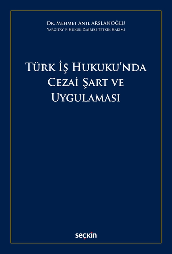 Türk İş Hukuku\'nda Cezai Şart ve Uygulaması - Mehmet Anıl Arslanoğlu