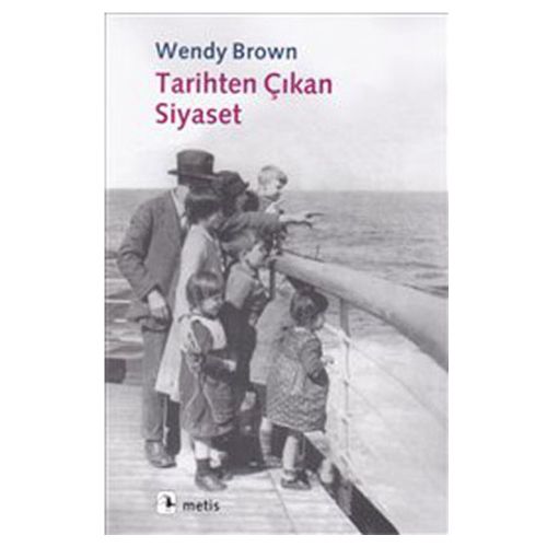 Tarihten Çıkan Siyaset - Wendy Brown