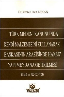 Başkasının Arazisinde Haksız Yapı Meydana Getirilmesi - Vehbi Umut Erkan