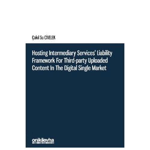 Hosting Intermediary Services\' Liability Framework For Third–party Uploaded Content in The Digital Single Market - Çakıl Su Cive
