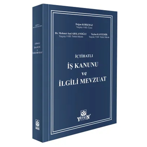 İçtihatlı İş Kanunu ve İlgili Mevzuat - Doğan Korkmaz, Mehmet Anıl Arslanoğlu, Taylan Kantemir