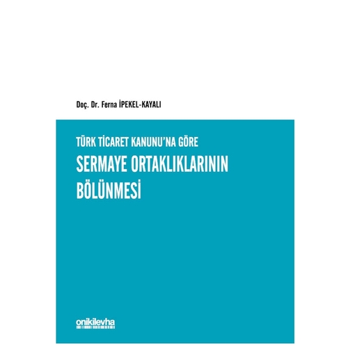 Türk Ticaret Kanunu\'na Göre Sermaye Ortaklıklarının Bölünmesi - Ferna İpekel Kayalı