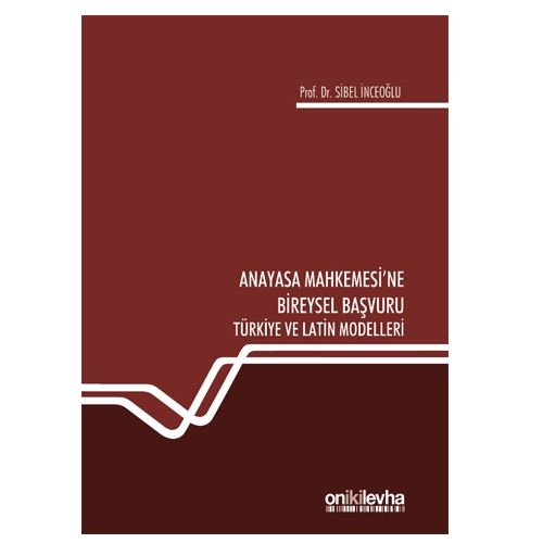 Anayasa Mahkemesi\'ne Bireysel Başvuru Türkiye ve Latin Modelleri - Sibel İnceoğlu