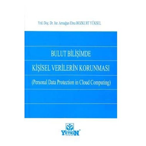 Bulut Bilişimde Kişisel Verilerin Korunması - Armağan Ebru Bozkurt Yüksel