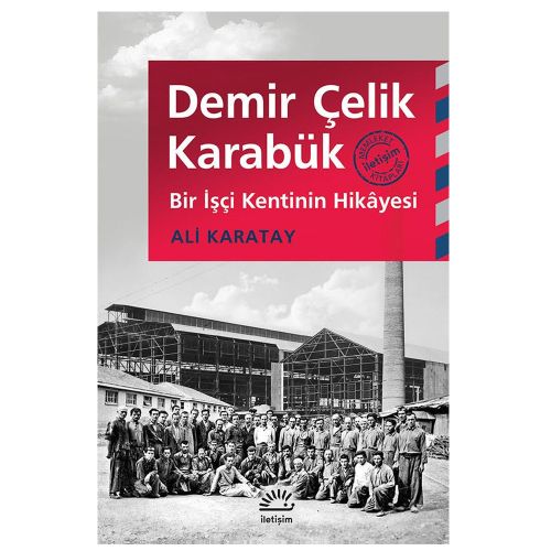 Demir Çelik Karabük Bir İşçi Kentinin Hikayesi - Ali Karatay