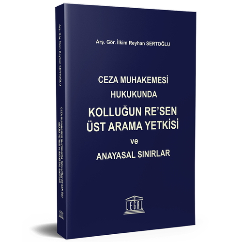 Ceza Muhakemesi Hukukunda Kolluğun Re’sen Üst Arama Yetkisi ve Anayasal Sınırlar - İlkim R. Sertoğlu