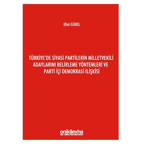 Türkiye\'de Siyasi Partilerin Milletvekili Adaylarını Belirleme Yöntemleri ve Parti İçi Demokrasi İlişkisi - Eftal Gürel