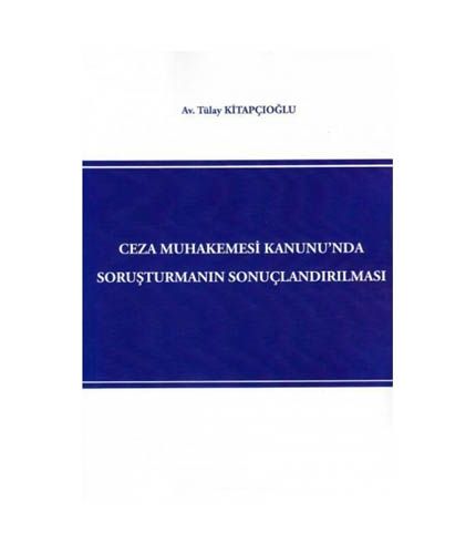 Ceza Muhakemesi Kanunu\'nda Soruşturmanın Sonuçlandırılması - Tülay Kitapçıoğlu
